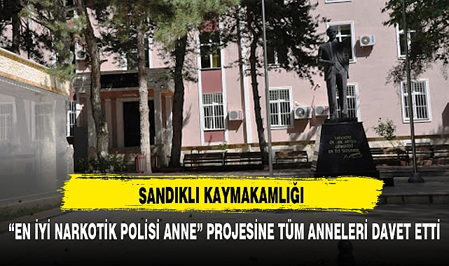 SANDIKLI KAYMAKAMLIĞI “EN İYİ NARKOTİK POLİSİ ANNE” PROJESİNE TÜM ANNELERİ DAVET ETTİ