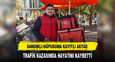 SANDIKLI NÜFUSUNA KAYITLI AKTAŞ TRAFİK KAZASINDA HAYATINI KAYBETTİ