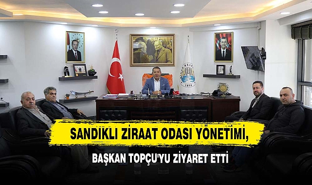 Sandıklı Ziraat Odası Yönetimi, Başkan Topçu'yu Ziyaret Etti