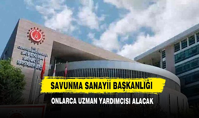 Savunma Sanayii Başkanlığı Onlarca Uzman Yardımcısı Alacak