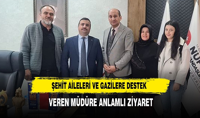 Şehit Aileleri ve Gazilere Destek  Veren Müdüre Anlamlı Ziyaret