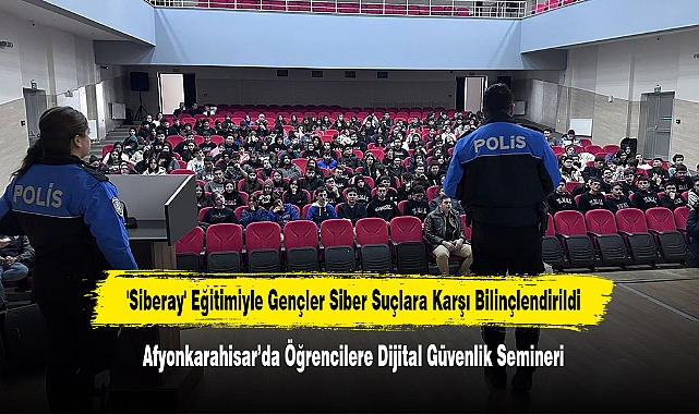 'Siberay' Eğitimiyle Gençler Siber Suçlara Karşı Bilinçlendirildi!  Afyonkarahisar’da Öğrencilere Dijital Güvenlik Semineri