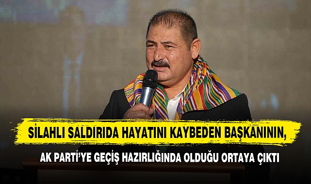 Silahlı Saldırıda Hayatını Kaybeden Başkanının, Ak Parti’ye Geçiş Hazırlığında Olduğu Ortaya Çıktı