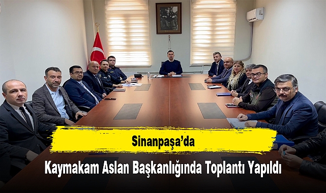 Sinanpaşa’da, Kaymakam Aslan Başkanlığında Toplantı Yapıldı