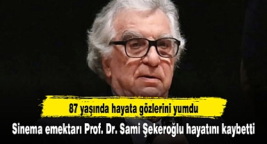 Sinema emektarı Prof. Dr. Sami Şekeroğlu hayatını kaybetti