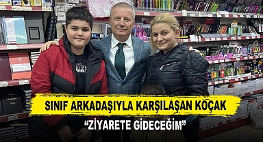 Sınıf Arkadaşıyla Karşılaşan Koçak “Ziyarete Gideceğim”