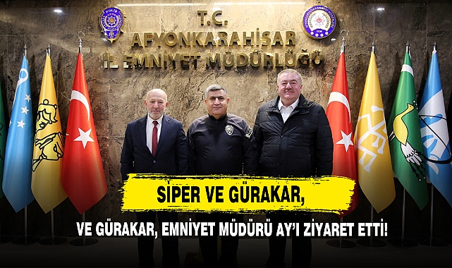 Siper ve Gürakar, Emniyet Müdürü Ay’ı Ziyaret Etti!