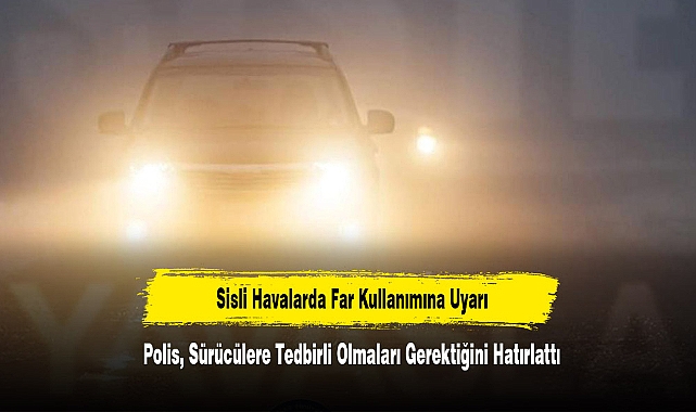 Sisli Havalarda Far Kullanımına Uyarı!  Polis, Sürücülere Tedbirli Olmaları Gerektiğini Hatırlattı