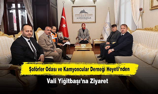 Şoförler Odası ve Kamyoncular Derneği Heyeti’nden, Vali Yiğitbaşı’na Ziyaret
