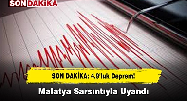 SON DAKİKA: 4.9’luk Deprem! Malatya Sarsıntıyla Uyandı