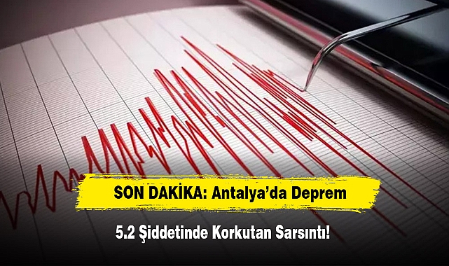 SON DAKİKA: Antalya’da Deprem 5.2 Şiddetinde Korkutan Sarsıntı!
