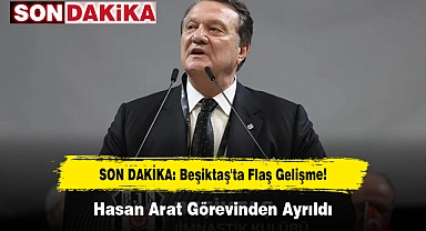 SON DAKİKA! Beşiktaş'ta Flaş Gelişme: Hasan Arat Görevinden Ayrıldı