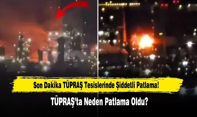 Son Dakika TÜPRAŞ Tesislerinde Şiddetli Patlama!