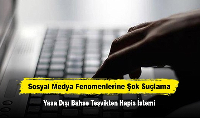 Sosyal Medya Fenomenlerine Şok Suçlama: Yasa Dışı Bahse Teşvikten Hapis İstemi