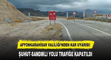 ŞUHUT-SANDIKLI YOLU TRAFİĞE KAPATILDI