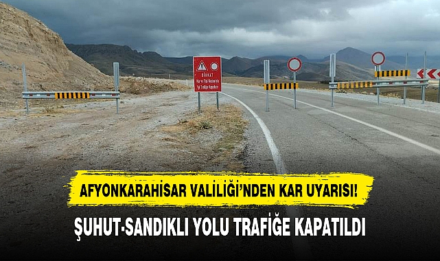 ŞUHUT-SANDIKLI YOLU TRAFİĞE KAPATILDI