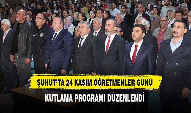 ŞUHUT'TA 24 KASIM ÖĞRETMENLER GÜNÜ KUTLAMA PROGRAMI DÜZENLENDİ