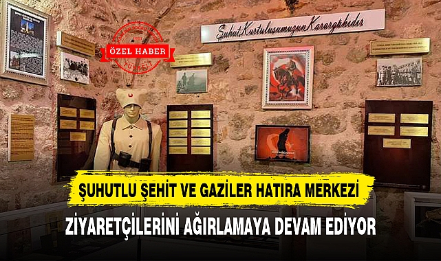 ŞUHUTLU ŞEHİT VE GAZİLER HATIRA MERKEZİ ZİYARETÇİLERİNİ AĞIRLAMAYA DEVAM EDİYOR
