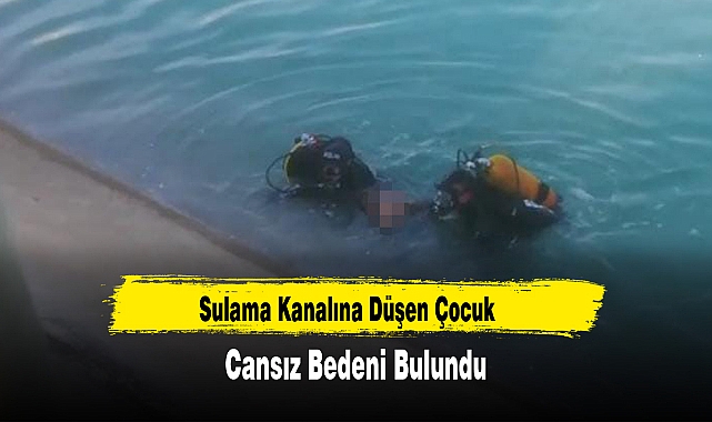 Sulama Kanalına Düşen Çocuk Cansız Bedeni Bulundu