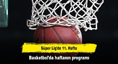 Süper Lig'de 11. Hafta: Basketbol'da haftanın programı