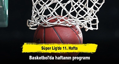 Süper Lig'de 11. Hafta: Basketbol'da haftanın programı