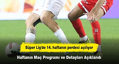 Süper Lig'de 14. haftanın perdesi açılıyor: Haftanın Maç Programı ve Detayları Açıklandı