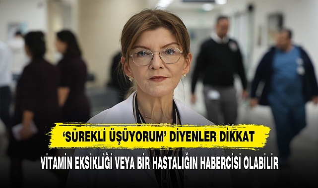 ‘SÜREKLİ ÜŞÜYORUM’ DİYENLER DİKKAT