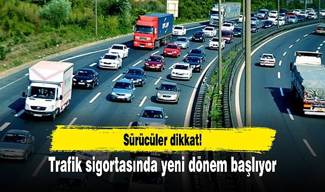Sürücüler dikkat! Trafik sigortasında yeni dönem başlıyor