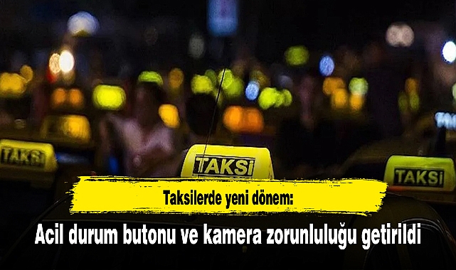 Taksilerde yeni dönem: Acil durum butonu ve kamera zorunluluğu getirildi