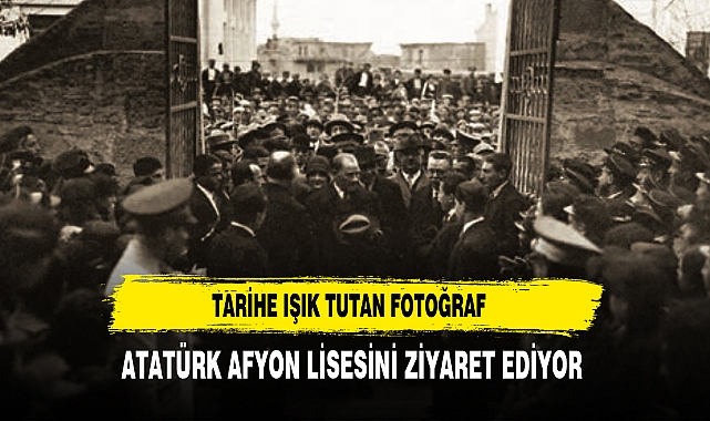Tarihe Işık Tutan Fotoğraf Atatürk Afyon Lisesini Ziyaret Ediyor