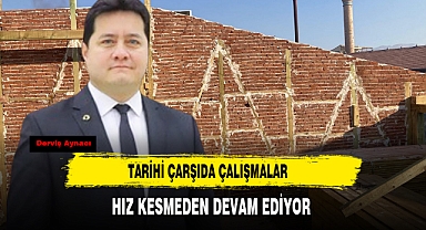 Tarihi Çarşıda Çalışmalar Hız Kesmeden Devam Ediyor