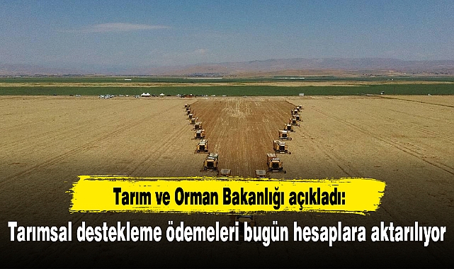 Tarımsal destekleme ödemeleri bugün hesaplara aktarılıyor
