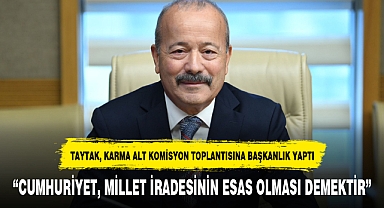 TAYTAK, KARMA ALT KOMİSYON TOPLANTISINA BAŞKANLIK YAPTI