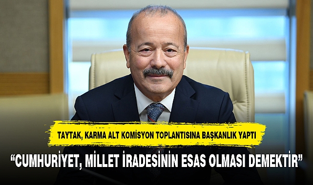 TAYTAK, KARMA ALT KOMİSYON TOPLANTISINA BAŞKANLIK YAPTI