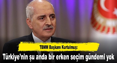 TBMM Başkanı Kurtulmuş: Türkiye'nin şu anda bir erken seçim gündemi yok