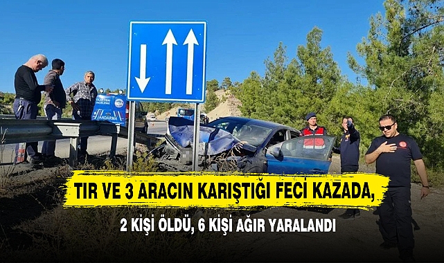 Tır Ve 3 Aracın Karıştığı Feci Kazada,  2 Kişi Öldü, 6 Kişi Ağır Yaralandı
