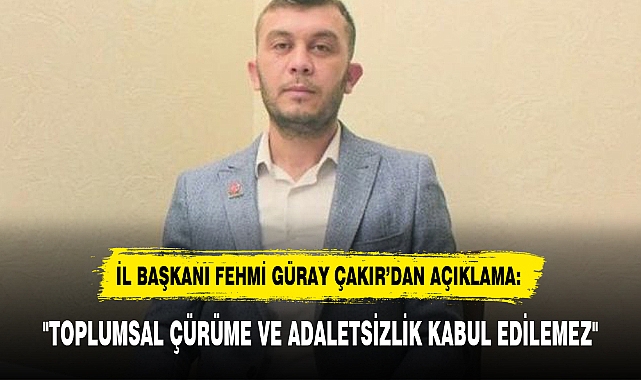 "TOPLUMSAL ÇÜRÜME VE ADALETSİZLİK KABUL EDİLEMEZ"