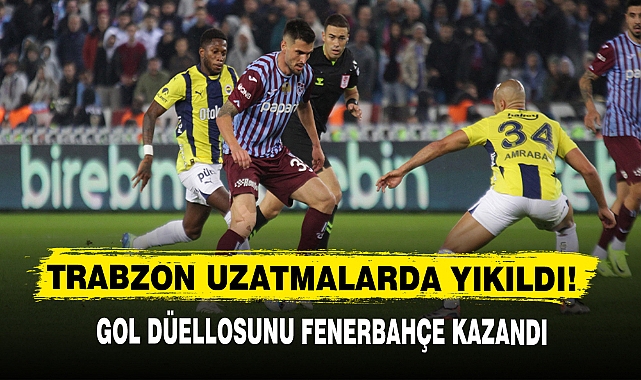 TRABZON UZATMALARDA YIKILDI! GOL DÜELLOSUNU FENERBAHÇE KAZANDI
