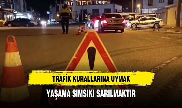 TRAFİK KURALLARINA UYMAK, YAŞAMA SIMSIKI SARILMAKTIR