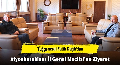 Tuğgeneral Fatih Dağlı’dan Afyonkarahisar İl Genel Meclisi’ne Ziyaret