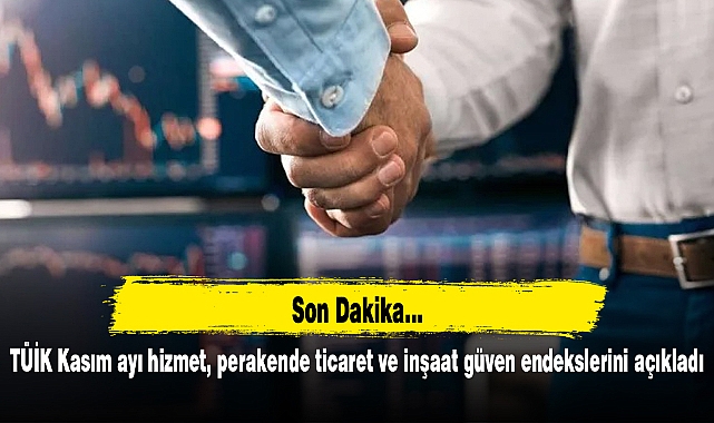 TÜİK Kasım ayı hizmet, perakende ticaret ve inşaat güven endekslerini açıkladı