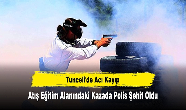 Tunceli'de Acı Kayıp: Atış Eğitim Alanındaki Kazada Polis Şehit Oldu