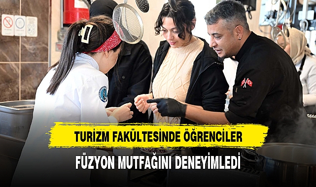 TURİZM FAKÜLTESİNDE ÖĞRENCİLER, FÜZYON MUTFAĞINI DENEYİMLEDİ