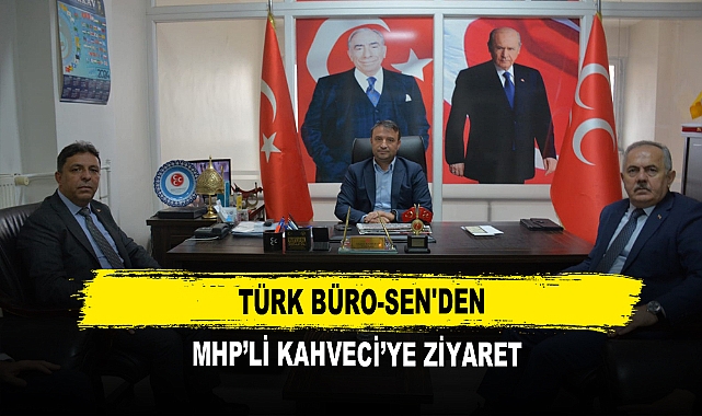 Türk Büro-Sen'den MHP’li Kahveci’ye Ziyaret