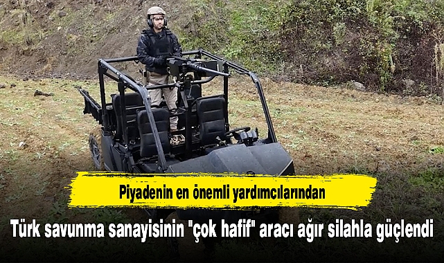 Türk savunma sanayisinin "çok hafif" aracı ağır silahla güçlendi