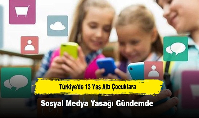 Türkiye'de 13 Yaş Altı Çocuklara Sosyal Medya Yasağı Gündemde