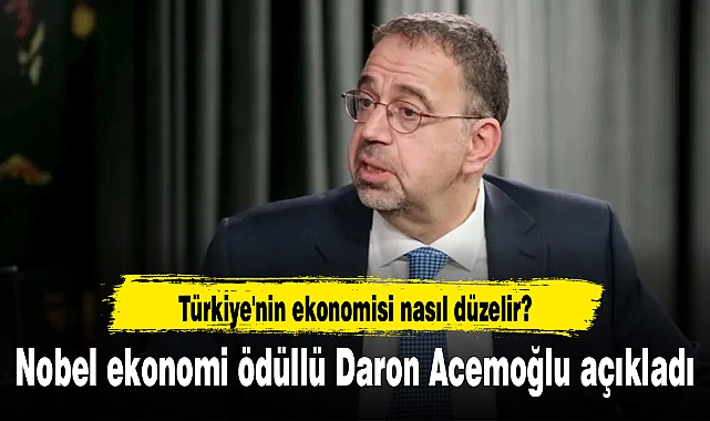 Türkiye'nin ekonomisi nasıl düzelir? Nobel ekonomi ödüllü Daron Acemoğlu açıkladı