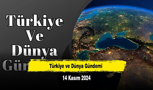 Türkiye ve Dünya Gündemi | 14 Kasım 2024