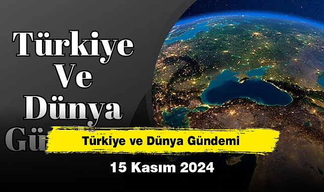 Türkiye ve Dünya Gündemi | 15 Kasım 2024