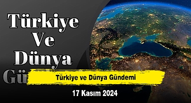 Türkiye ve Dünya Gündemi | 17 Kasım 2024